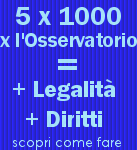 5 x 1000 x l'Osservatorio = + Legalit&agrave; + Diritti Clicca per sapere come fare